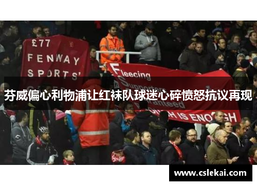 芬威偏心利物浦让红袜队球迷心碎愤怒抗议再现