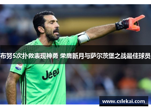 布努5次扑救表现神勇 荣膺新月与萨尔茨堡之战最佳球员