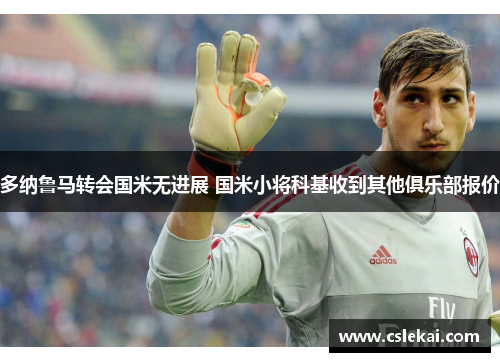 多纳鲁马转会国米无进展 国米小将科基收到其他俱乐部报价